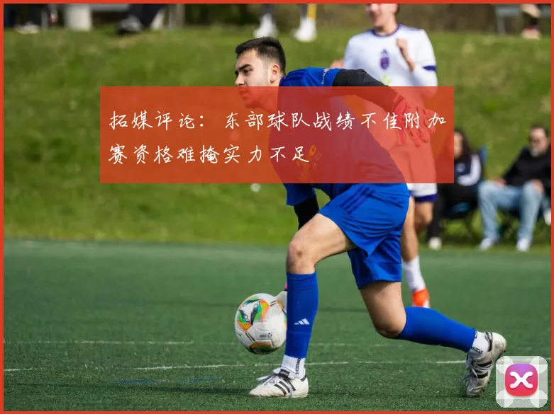拓媒评论：东部球队战绩不佳附加赛资格难掩实力不足