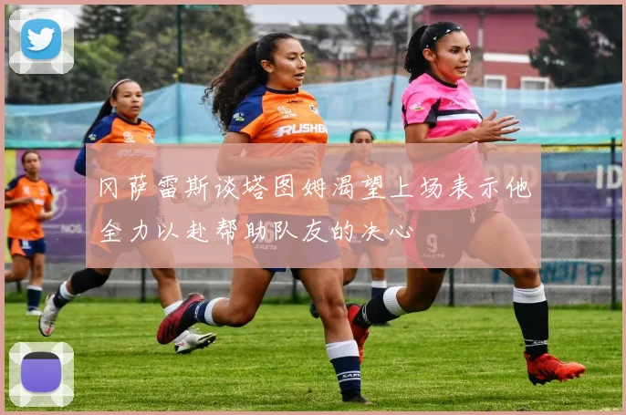 冈萨雷斯谈塔图姆渴望上场表示他全力以赴帮助队友的决心