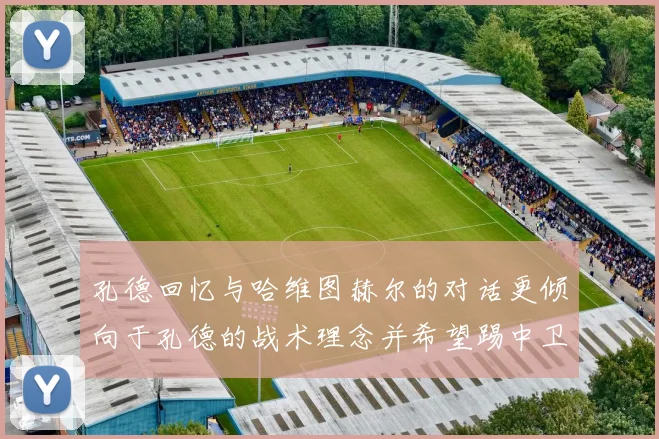 孔德回忆与哈维图赫尔的对话更倾向于孔德的战术理念并希望踢中卫