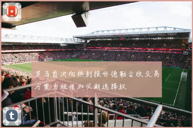罗马首次向热刺报价德勒古欣交易方案为租借加买断选择权
