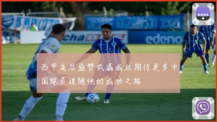 西甲高层盛赞武磊成就期待更多中国球员追随他的成功之路